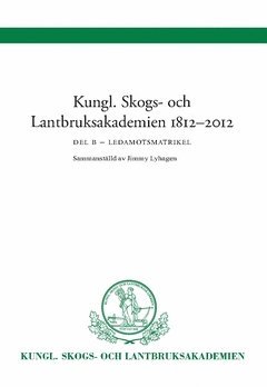 Kungl Skogs- och Lantbruksakademien 1812-2012 : Ledamotsmatrikel Del B (inbunden)