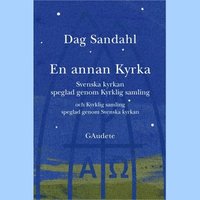 En annan Kyrka : Svenska kyrkan speglad genom Kyrklig samling och Kyrklig samling speglad genom Svenska kyrkan (inbunden)
