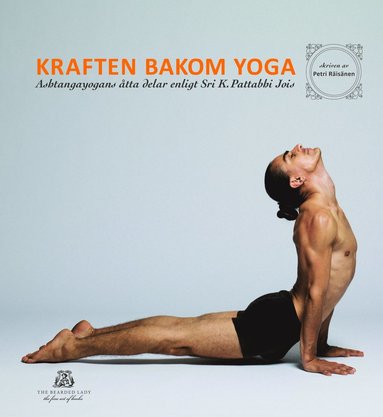 Kraften bakom yoga - Ashtangayogans tta delar enligt Sri K. Pattabhi Jois (inbunden)