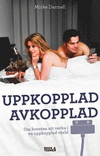 Uppkopplad eller avkopplad : om konsten att verka i en uppkopplad värld (inbunden)
