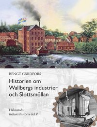 Historien om Wallbergs industrier och Slottsmllan (inbunden)