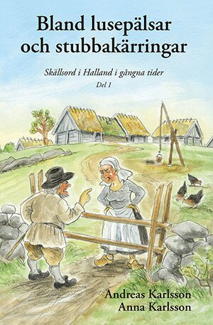 Bland lusep�lsar och stubbak�rringar : sk�llsord i Halland i g�ngna tider. Del 1 (inbunden)