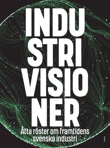 Industrivisioner : tta rster om framtidens svenska industri (hftad)
