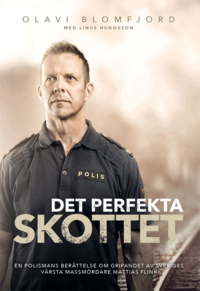 Det perfekta skottet : en polismans berättelse om gripandet av Sveriges värsta massmördare Mattias Flink (inbunden)