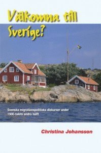 Välkomna till Sverige? Svenska migrationspolitiska diskurser under 1900-talets andra hälft (häftad)