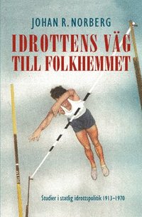 Idrottens vg till folkhemmet : studier i statlig idrottspolitik 1913-1970 (hftad)