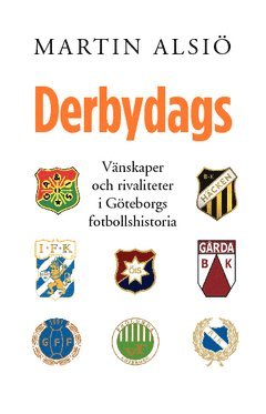 Derbydags : vnskaper och rivaliteter i Gteborgs fotbollshistoria (hftad)