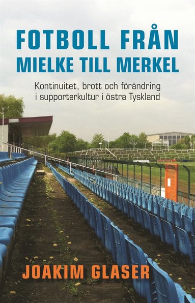Fotboll frn Mielke till Merkel : kontinuitet, brott och frndring i supporterkultur i stra Tyskland (e-bok)