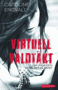 Virtuell våldtäkt : om unga och sexbilder på nätet (inbunden)