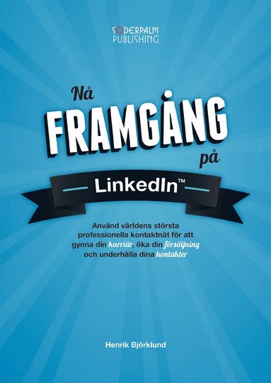 Nå framgång på LinkedIn : använd världens största professionella nätverk för att gynna din karriär, öka din försäljning och underhålla dina kontakter (häftad)