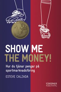 Show me the money : tjäna pengar på sportmarknadsföring (kartonnage)