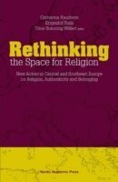 Rethinking the Space for Religion: New Actors in Central and Southeast Europe on Religion, Authenticity and Belonging (h�ftad)
