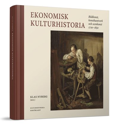 Ekonomisk kulturhistoria : bildkonst, konsthantverk och scenkonst 1720-1850 (inbunden)
