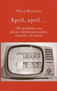 April, april... : 120 aprilskämt som belyser förhållandet mellan samhälle och teknik (häftad)