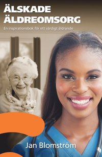 Älskade äldreomsorg : en inspirationsbok för ett värdigt åldrande (häftad)