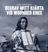 Begrav mitt hjrta vid Wounded Knee : ervringen av Vilda Vstern ur indianernas perspektiv - den illustrerade utgvan