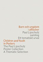 Barn och ungdom i affischer : Paul Lipschutz samling : ett tematiskt urval = Children and youth in posters : the Paul Lipschutz poster collection : a thematic selection (inbunden)