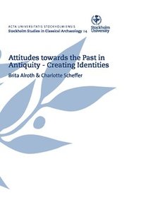 Attitudes towards the past in antiquity : creating identities : proceedings of an international conference held at Stockholm University 15-17 May 2009 (häftad)