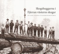Skogshuggarna i Fjrran vsterns skogar : en unik svensk utvandringshistoria (inbunden)