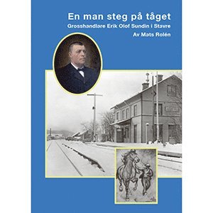 En man steg på tåget - Grosshandlare Erik Olof Sundin i Stavre (inbunden)