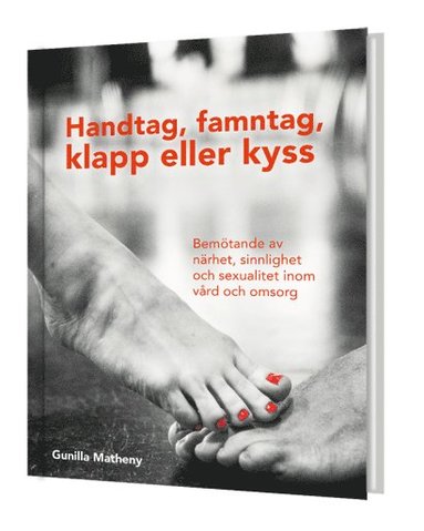 Handtag, famntag, klapp eller kyss - Bemtande av nrhet, sinnlighet och sexualitet inom vrd och omsorg (pocket)