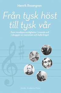 Frn tysk hst till tysk vr : fem musikpersonligheter i svensk exil i skuggan av nazismen och kalla kriget (e-bok)