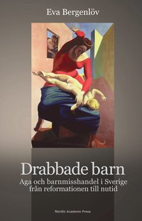 Drabbade barn : aga och barnmisshandel i Sverige frn reformationen till nutid (hftad)