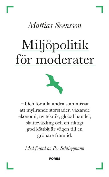 Miljpolitik fr moderater : och fr alla andra som missat att myllrande storstder, vxande ekonomi, ny teknik, global handel, skattevxling och en riktigt god kttbit r vgen till en grnare fra... (inbunden)