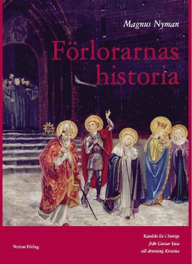 F�rlorarnas historia : katolskt liv i Sverige fr�n Gustav Vasa till drottning Kristina (inbunden)