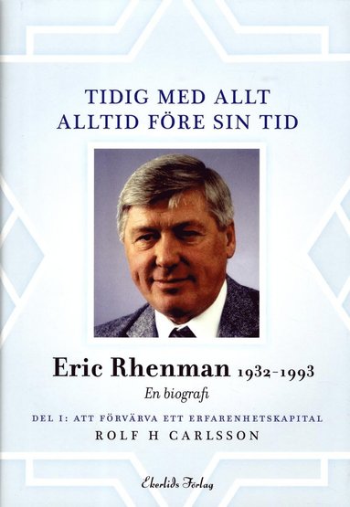 Tidig med allt - alltid fre sin tid : en biografi om Eric Rhenman (1932-93). D. 1, Att frvrva ett erfarenhetskapital. Om uppvxt, utbildning och den tidiga karriren (1932-65) (inbunden)