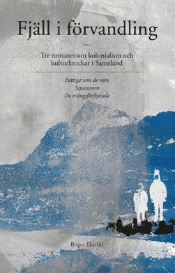 Fjll i frvandling : tre romaner om kolonialism och kulturkrockar i Sameland (hftad)