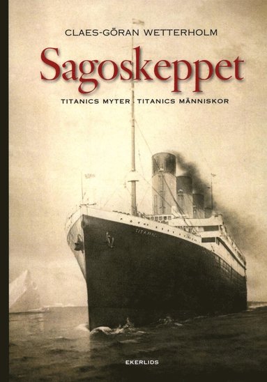 Sagoskeppet : Titanics myter, Titanics m�nniskor (inbunden)