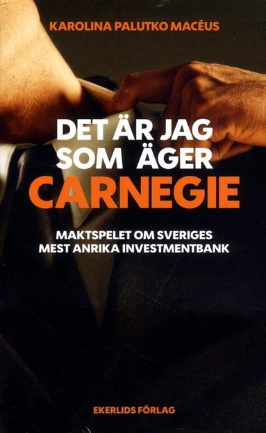 Det �r jag som �ger Carnegie : maktspelet om Sveriges st�rsta investmentbank (pocket)