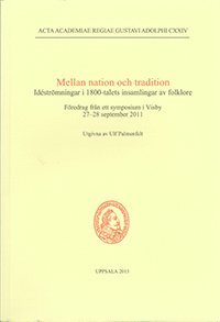 Mellan nation och tradition : idéströmningar i 1800-talets insamlingar av folklore : föredrag från ett symposium i Visby 27-28 september 2011 (häftad)