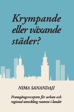 Krympande eller vxande stder? : framgngsrecepten fr urban och regional utveckling runtom i landet (inbunden)
