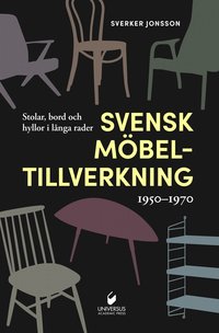 Svensk möbeltillverkning 1950-1970 : stolar, bord och hyllor i långa rader (inbunden)