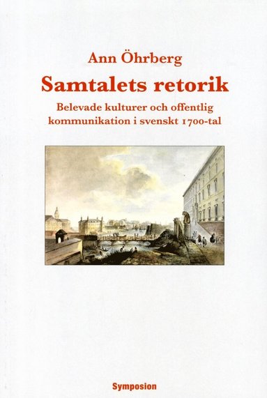 Samtalets retorik : belevade kulturer och offentlig kommunikation i svenskt 1700-tal (h�ftad)
