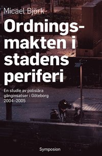 Ordningsmakten i stadens periferi : en studie av polisiära gänginsatser i Göteborg, 2004-2005 (häftad)