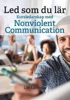 Led som du lr : kursledarskap med Nonviolent Communication (hftad)