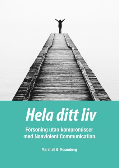 Hela ditt liv; F�rsoning utan kompromisser med Nonviolent Communication (h�ftad)