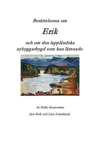 Berttelserna om Erik och om den lapplndska nybyggarbygd som han lmnade (hftad)