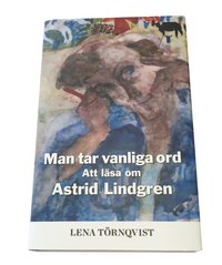 Man tar vanliga ord : att läsa om Astrid Lindgren (inbunden)