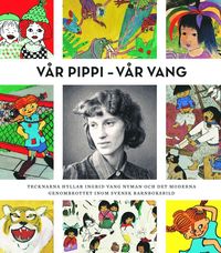 Vår Pippi - Vår Vang : tecknarna hyllar Ingrid Vang Nyman och det moderna genombrottet inom svensk barnboksbild (häftad)
