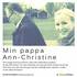 Min pappa Ann-Christine