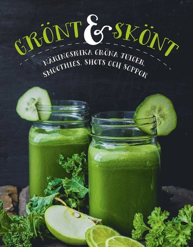 Grönt & skönt : näringsrika gröna juicer, smoothies, shots och soppor (inbunden)