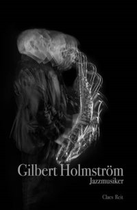 Gilbert Holmström. Jazzmusiker. (inbunden)