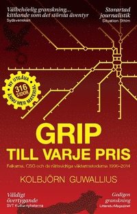 Grip till varje pris : Falkarna, CSG och de rttsvidriga vktarmetoderna 1996-2014 (hftad)