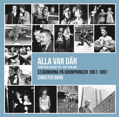 Alla var d�r - fr�n Nisse Ahlrot till Judy Garland : stj�rnorna p� Kronprinsen 1961-1991 (inbunden)