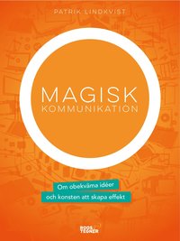 Magisk kommunikation : om obekvma ider och konsten att skapa effekt (hftad)
