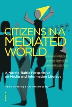 Citizens in a mediated world : a Nordic-Baltic perspective on media and information literacy (kartonnage)